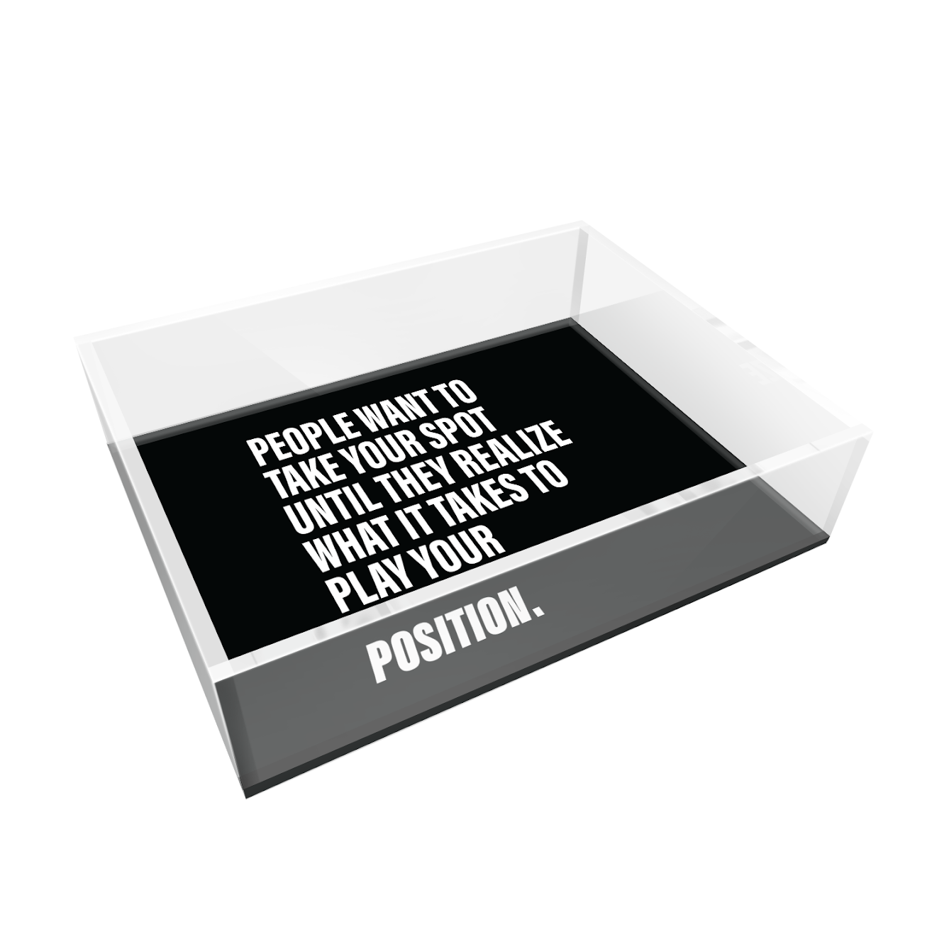 PEOPLE WANT TO TAKE YOUR SPOT ACRYLIC TRAY