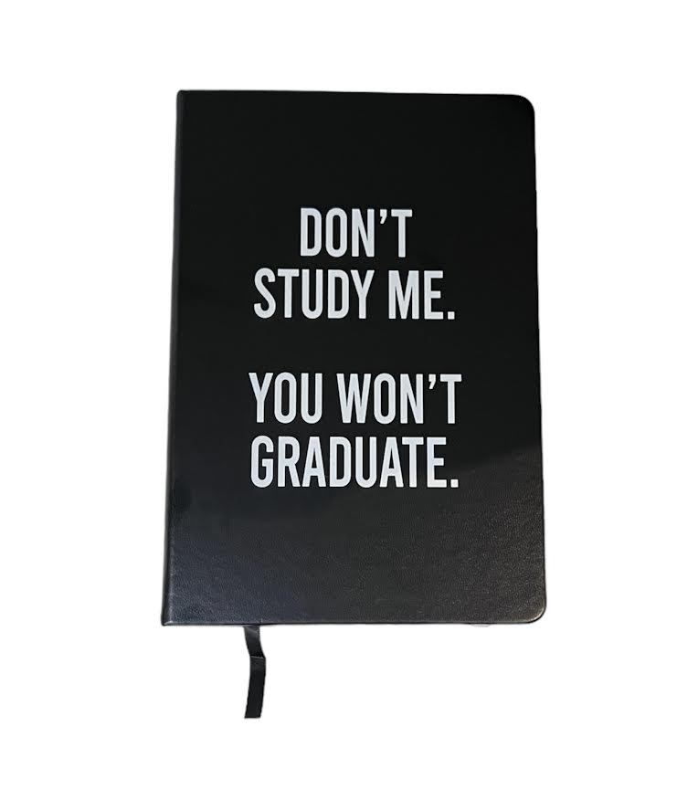 DON'T STUDY ME. YOU WON'T GRADUATE JOURNAL