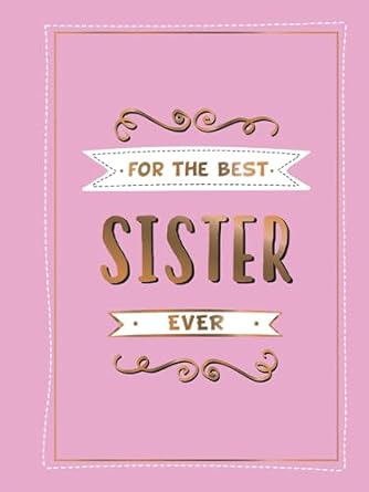 FOR THE BEST SISTER EVER