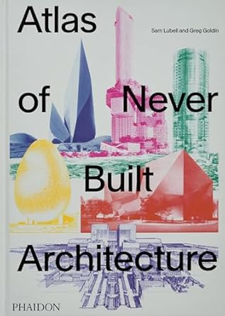 ATLAS OF NEVER BUILT ARCHITECTURE