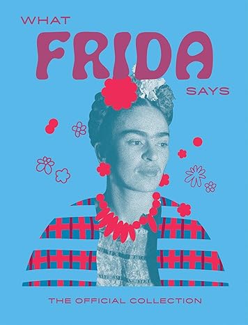 WHAT FRIDA SAYS