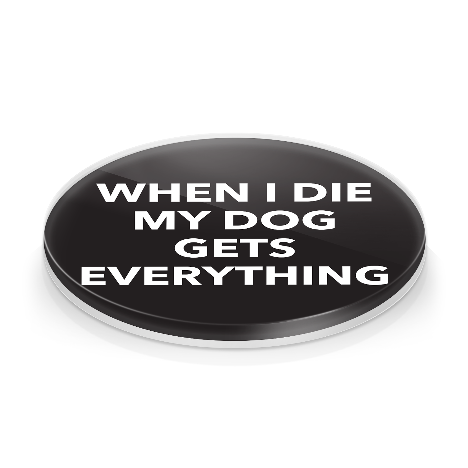 MY DOG GETS EVERYTHING ACRYLIC COASTER